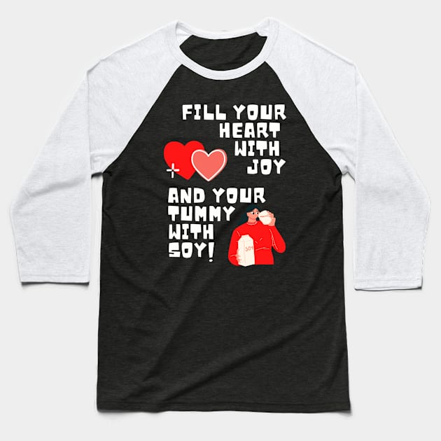 Fill Your Heart With Joy and Your Tummy With Soy! Baseball T-Shirt by TJWDraws